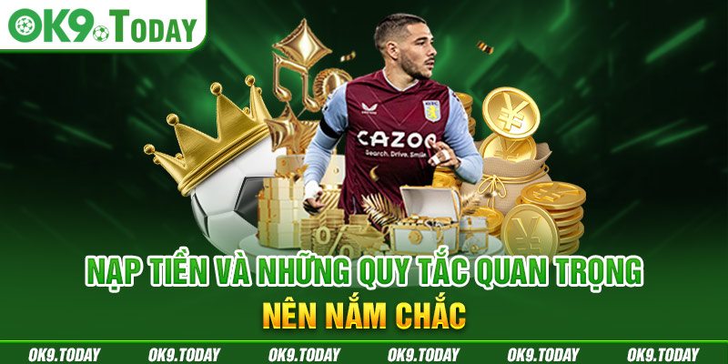 Thông Tin Điều Kiện Sử Dụng OK9 Mới Nhất 2024 2 Nạp tiền và những quy tắc quan trọng nên nắm chắc